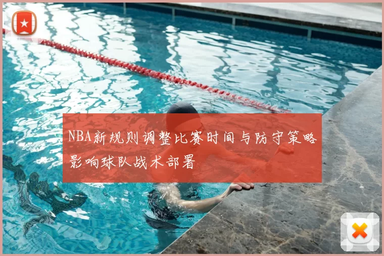 NBA新规则调整比赛时间与防守策略影响球队战术部署
