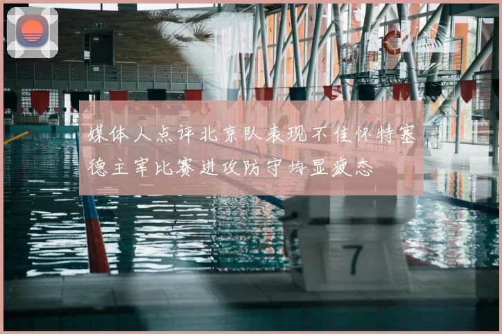 媒体人点评北京队表现不佳怀特塞德主宰比赛进攻防守均显疲态