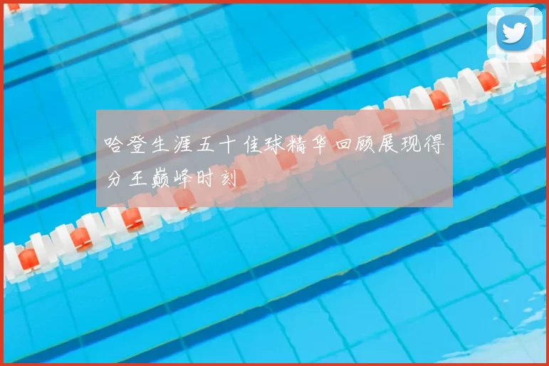 哈登生涯五十佳球精华回顾展现得分王巅峰时刻