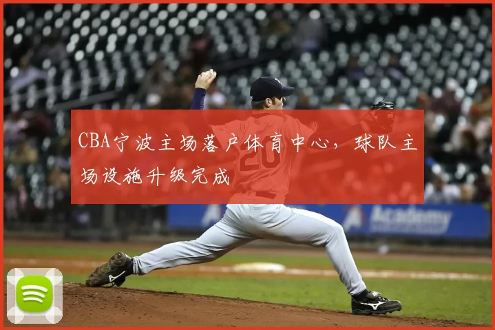 CBA宁波主场落户体育中心，球队主场设施升级完成