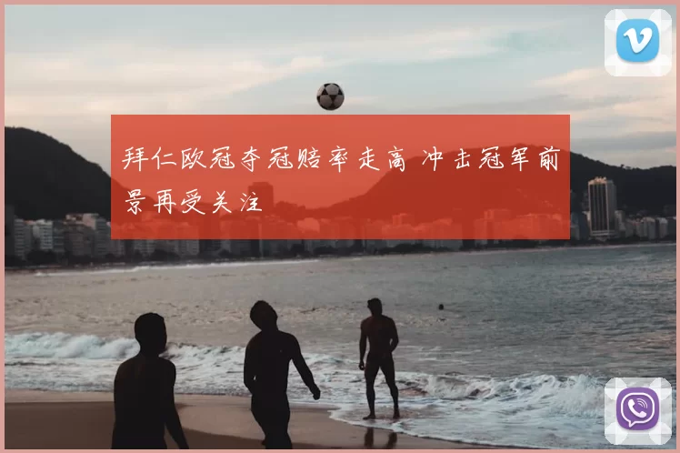 拜仁欧冠夺冠赔率走高 冲击冠军前景再受关注
