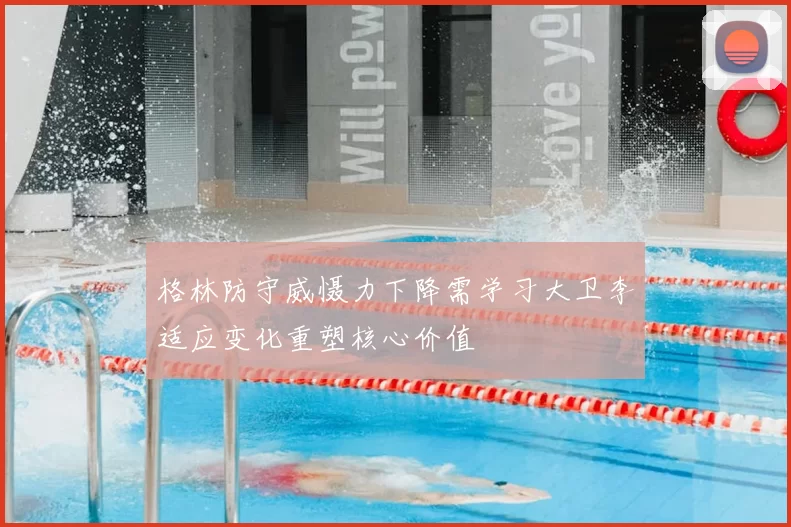 格林防守威慑力下降需学习大卫李适应变化重塑核心价值