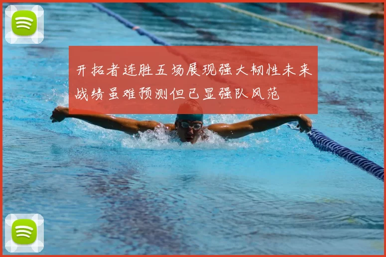 开拓者连胜五场展现强大韧性未来战绩虽难预测但已显强队风范