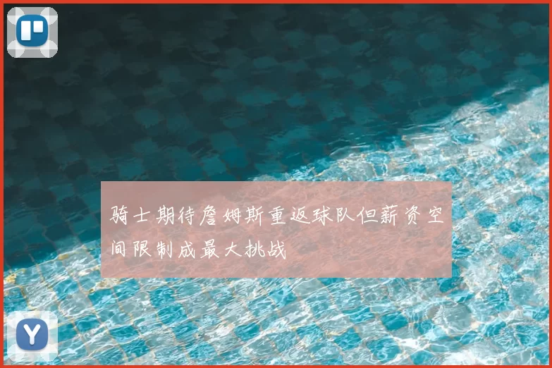 骑士期待詹姆斯重返球队但薪资空间限制成最大挑战