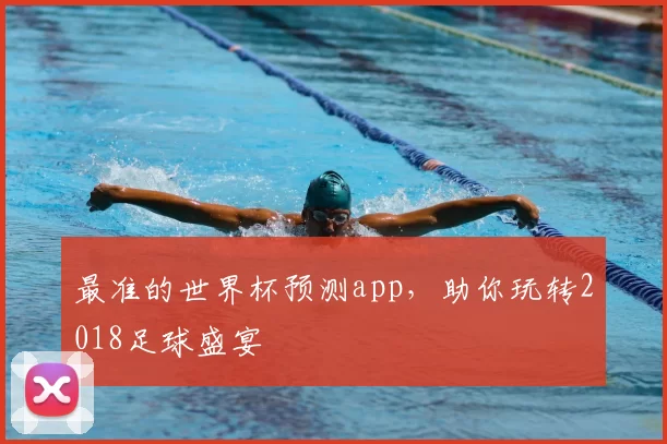 最准的世界杯预测app,助你玩转2018足球盛宴
