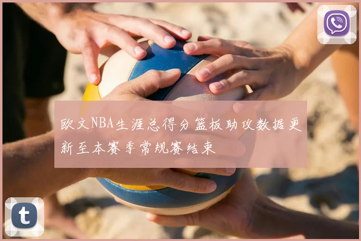 欧文NBA生涯总得分篮板助攻数据更新至本赛季常规赛结束