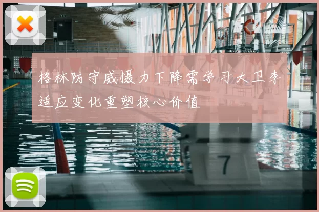 格林防守威慑力下降需学习大卫李适应变化重塑核心价值