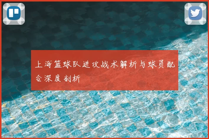 上海篮球队进攻战术解析与球员配合深度剖析