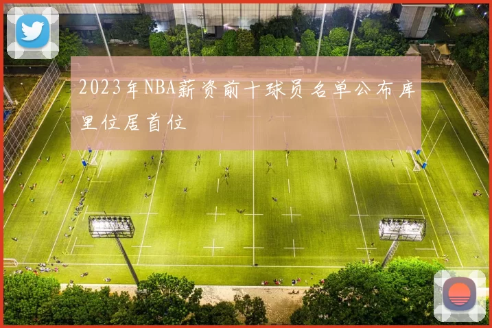 2023年NBA薪资前十球员名单公布库里位居首位