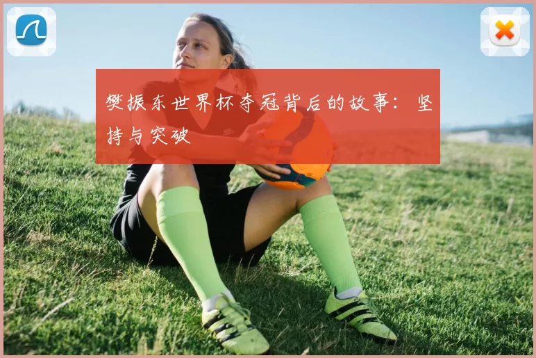 樊振东世界杯夺冠背后的故事：坚持与突破