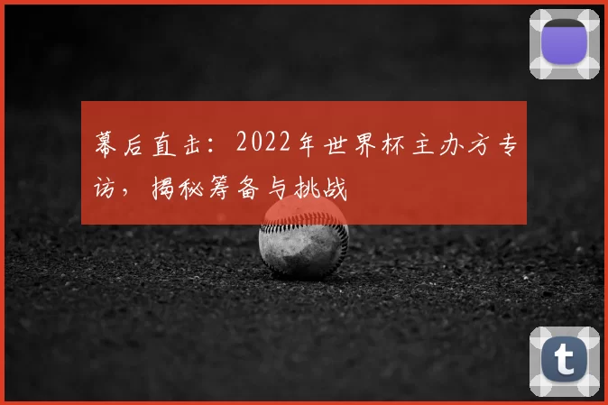 幕后直击：2022年世界杯主办方专访，揭秘筹备与挑战